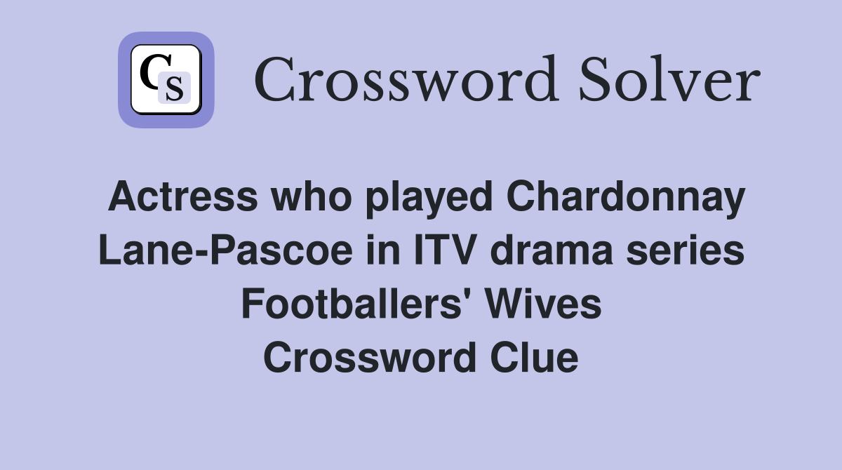 Actress who played Chardonnay Lane-Pascoe in ITV drama series Footballers' Wives Crossword Clue