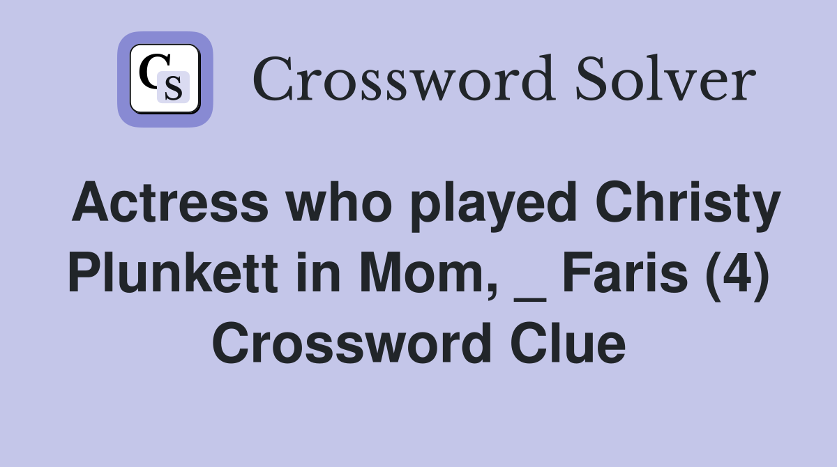 Actress who played Christy Plunkett in Mom, _ Faris (4) Crossword Clue