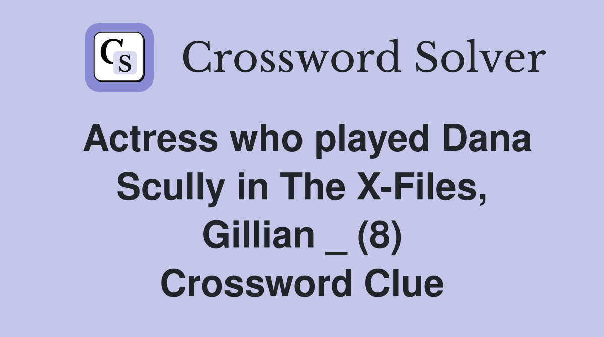 Actress who played Dana Scully in The X-Files, Gillian _ (8) Crossword Clue