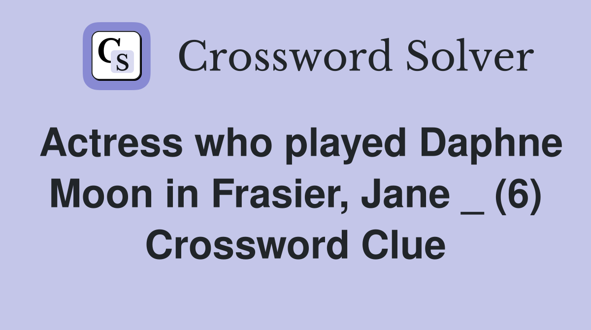 Actress who played Daphne Moon in Frasier, Jane _ (6) Crossword Clue