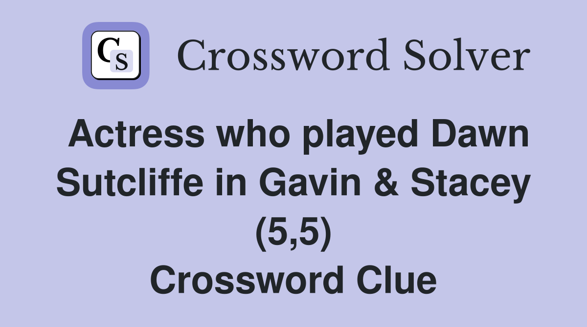 Actress who played Dawn Sutcliffe in Gavin & Stacey (5,5) Crossword Clue