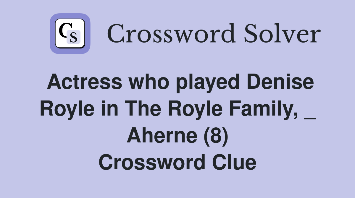 Actress who played Denise Royle in The Royle Family, _ Aherne (8) Crossword Clue