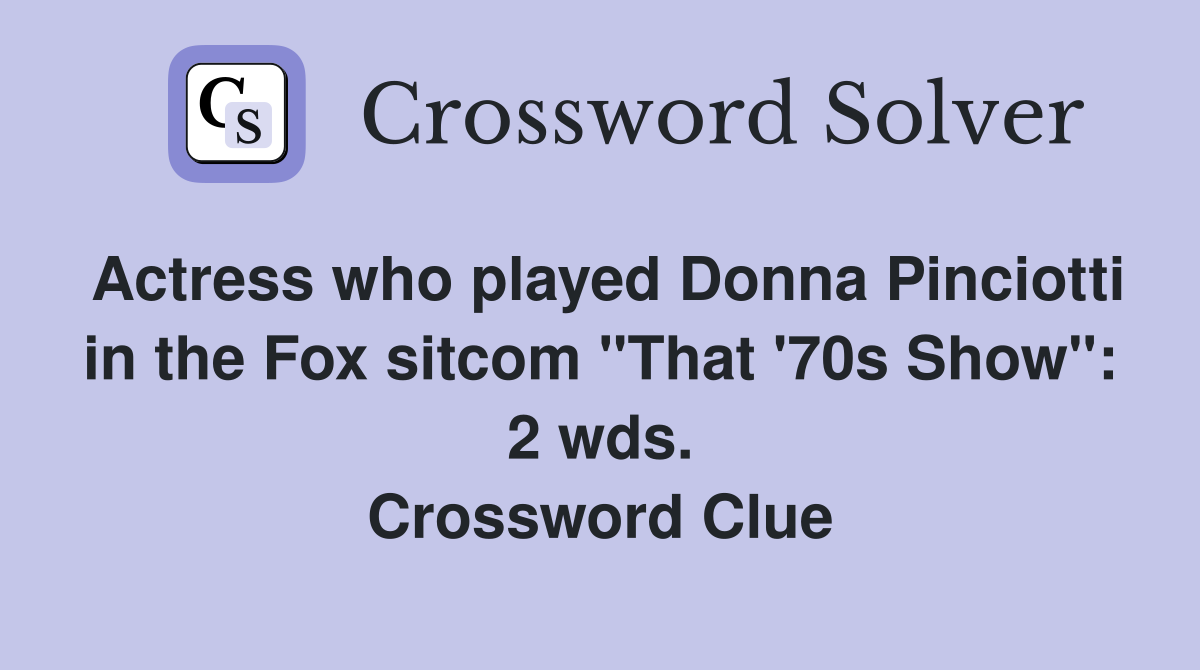 Actress who played Donna Pinciotti in the Fox sitcom "That '70s Show": 2 wds. Crossword Clue