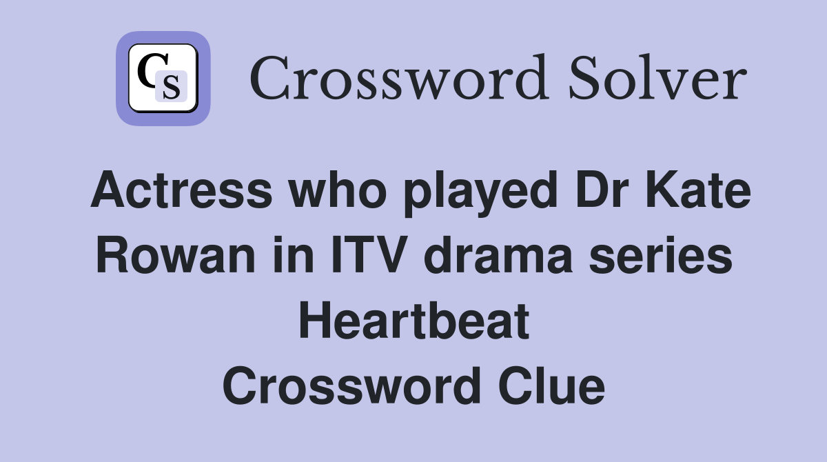 Actress who played Dr Kate Rowan in ITV drama series Heartbeat Crossword Clue