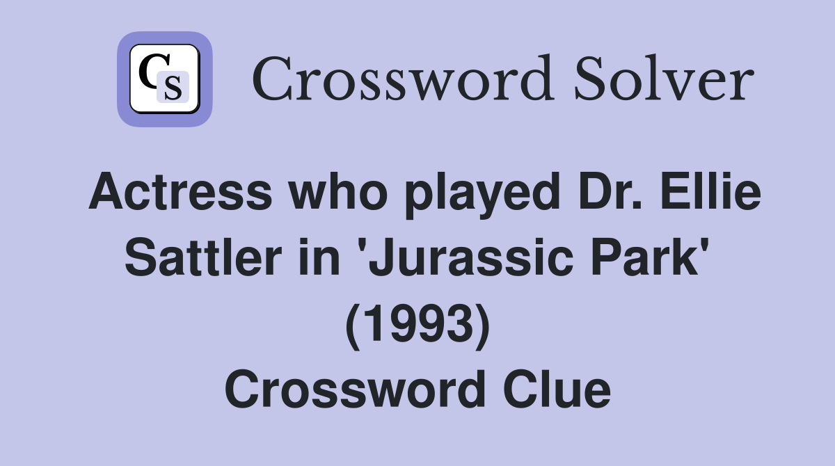 Actress who played Dr. Ellie Sattler in 'Jurassic Park' (1993) Crossword Clue