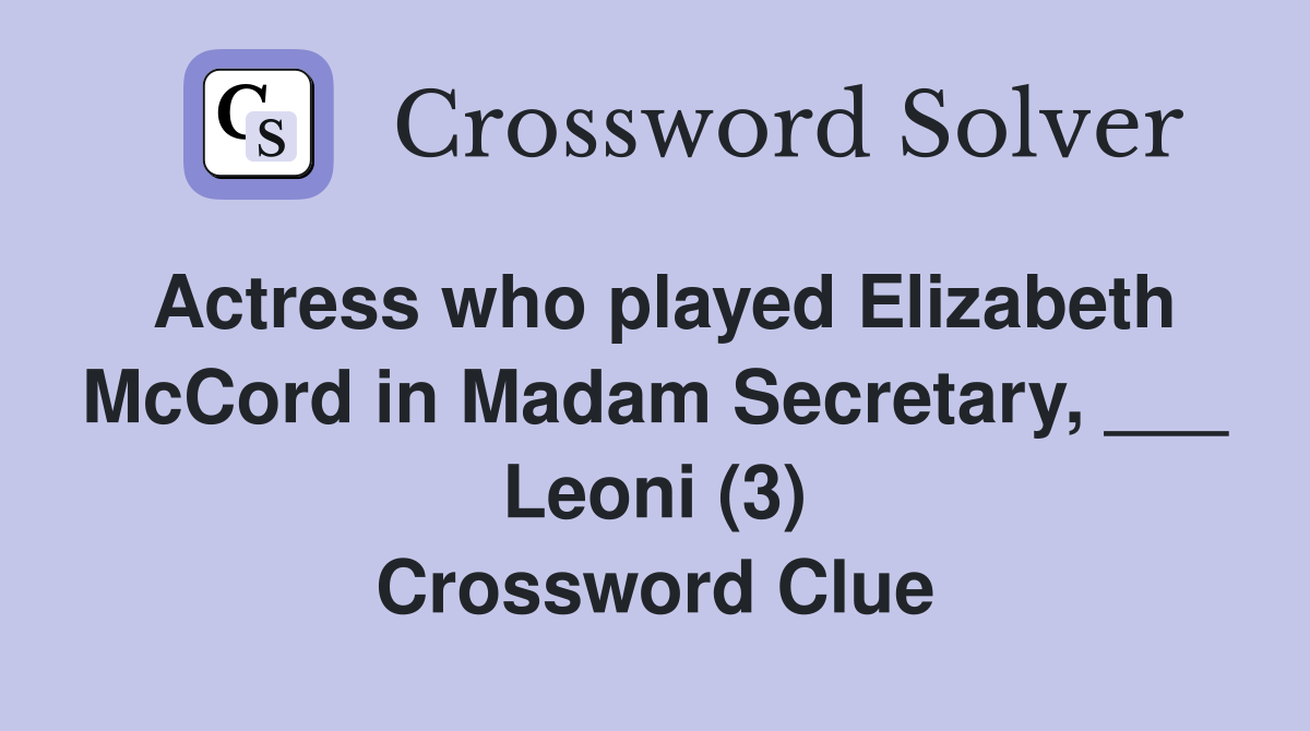 Actress who played Elizabeth McCord in Madam Secretary, ___ Leoni (3) Crossword Clue