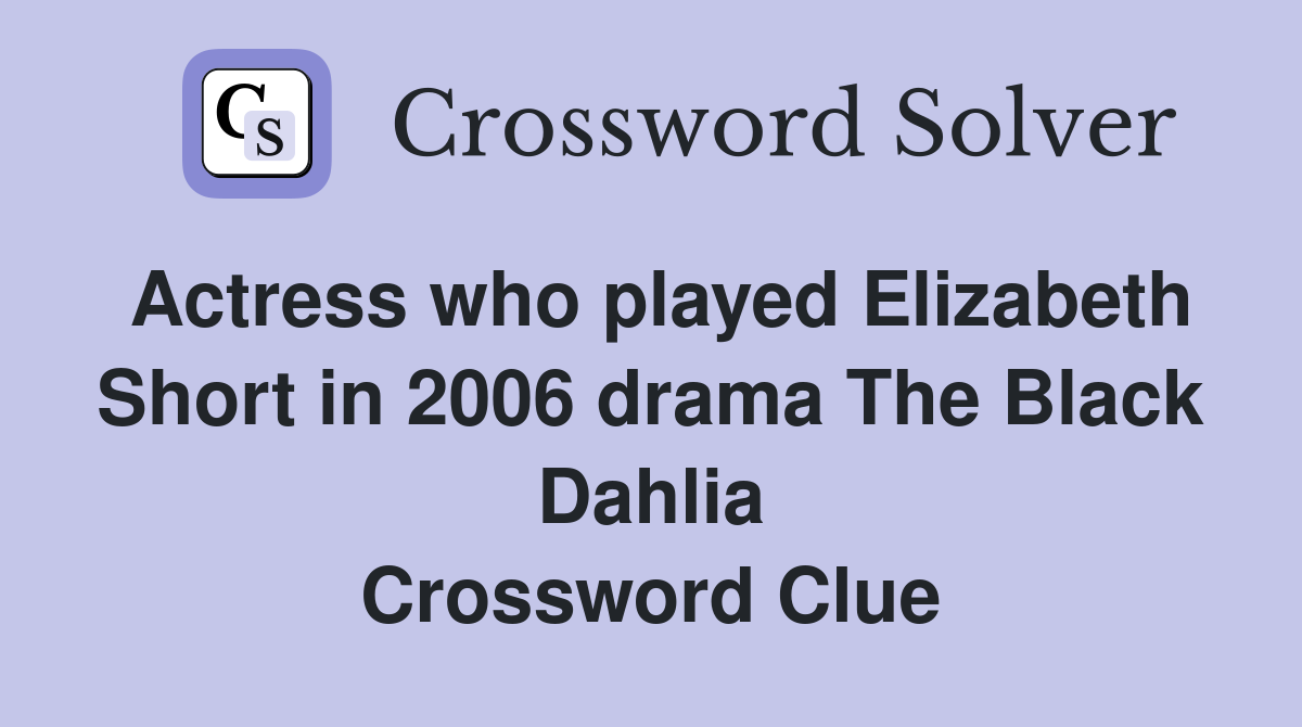 Actress who played Elizabeth Short in 2006 drama The Black Dahlia Crossword Clue