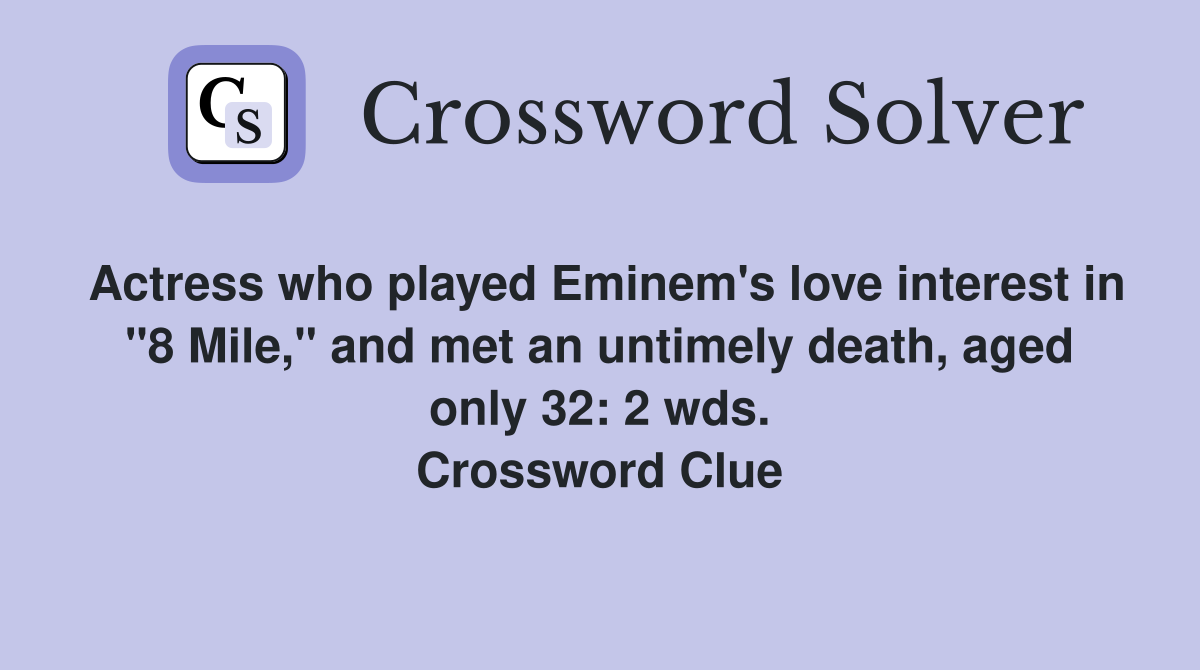 Actress who played Eminem's love interest in "8 Mile," and met an untimely death, aged only 32: 2 wds. Crossword Clue