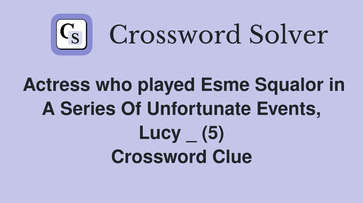 Actress who played Esme Squalor in A Series Of Unfortunate Events, Lucy _ (5) Crossword Clue