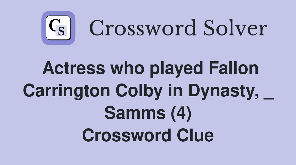 Actress who played Fallon Carrington Colby in Dynasty, _ Samms (4) Crossword Clue