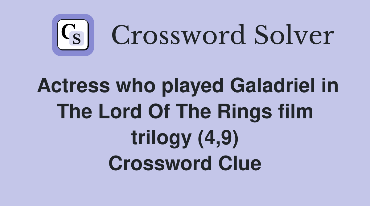 Actress who played Galadriel in The Lord Of The Rings film trilogy (4,9) Crossword Clue