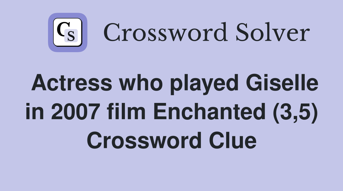 Actress who played Giselle in 2007 film Enchanted (3,5) Crossword Clue