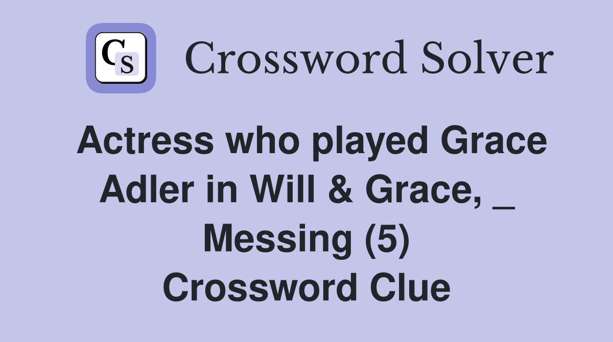 Actress who played Grace Adler in Will & Grace, _ Messing (5) Crossword Clue