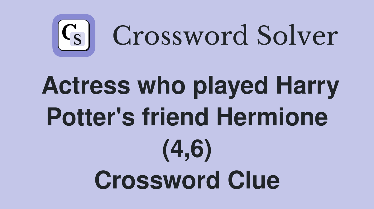 Actress who played Harry Potter's friend Hermione (4,6) Crossword Clue
