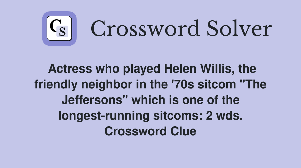 Actress who played Helen Willis, the friendly neighbor in the '70s sitcom "The Jeffersons" which is one of the longest-running sitcoms: 2 wds. Crossword Clue