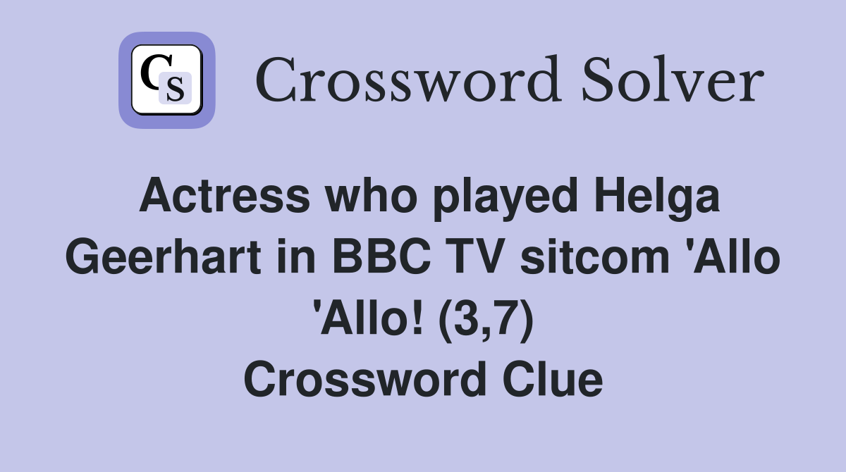 Actress who played Helga Geerhart in BBC TV sitcom 'Allo 'Allo! (3,7) Crossword Clue