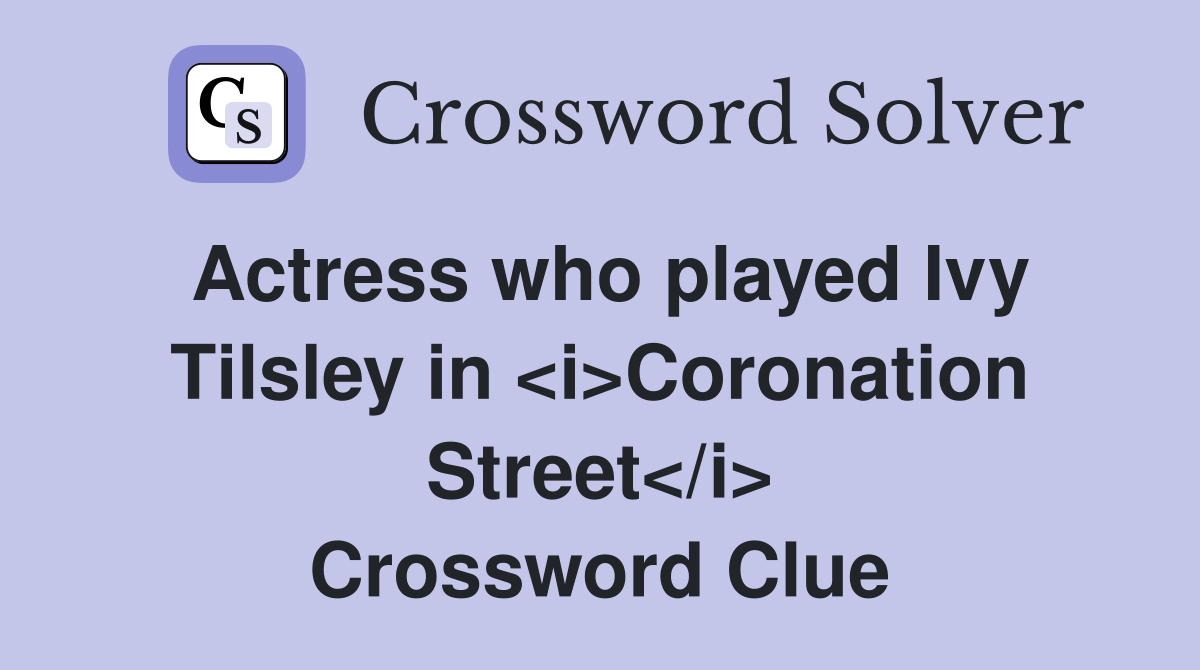 Actress who played Ivy Tilsley in <i>Coronation Street</i> Crossword Clue
