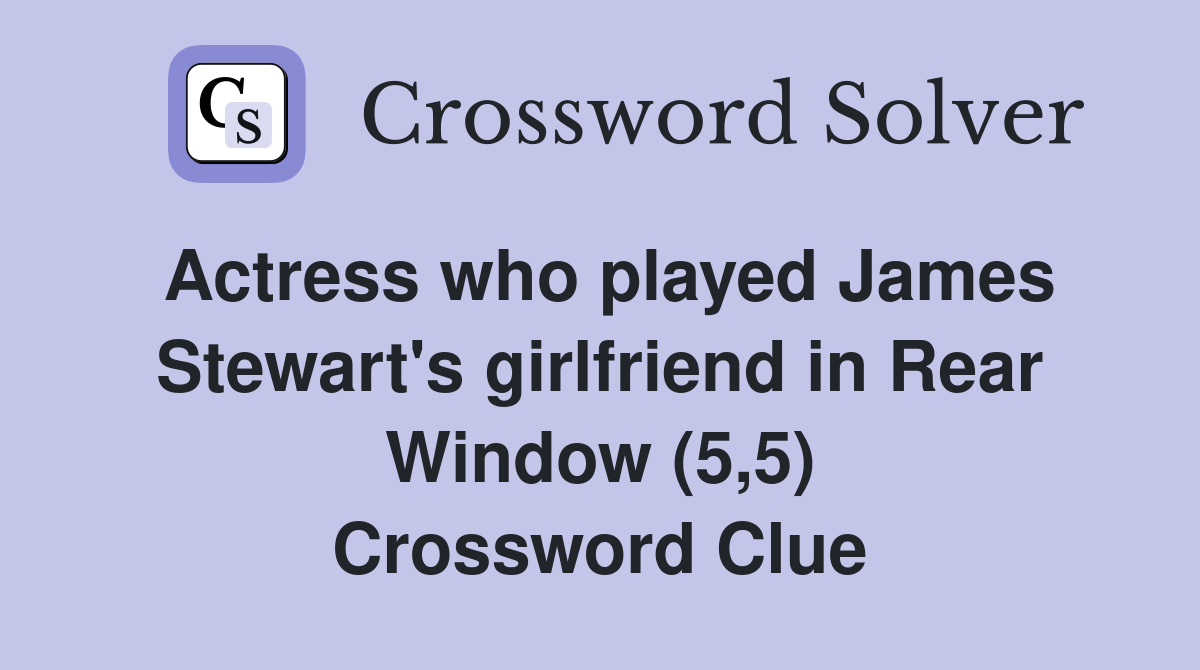 Actress who played James Stewart's girlfriend in Rear Window (5,5) Crossword Clue