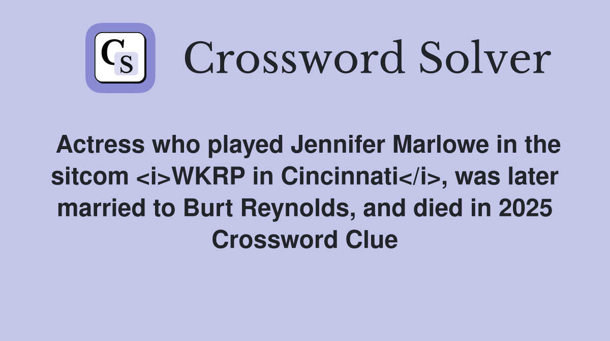 Actress who played Jennifer Marlowe in the sitcom <i>WKRP in Cincinnati</i>, was later married to Burt Reynolds, and died in 2025 Crossword Clue