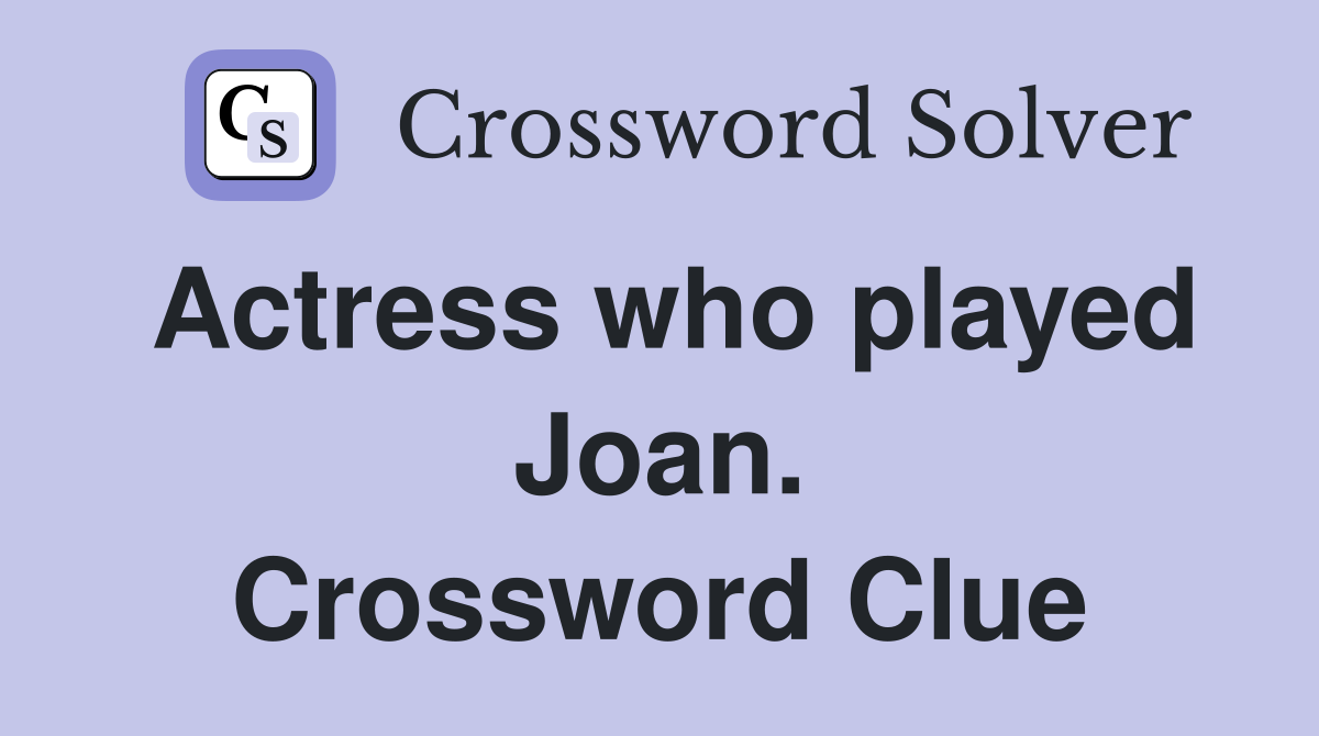 Actress who played Joan. Crossword Clue