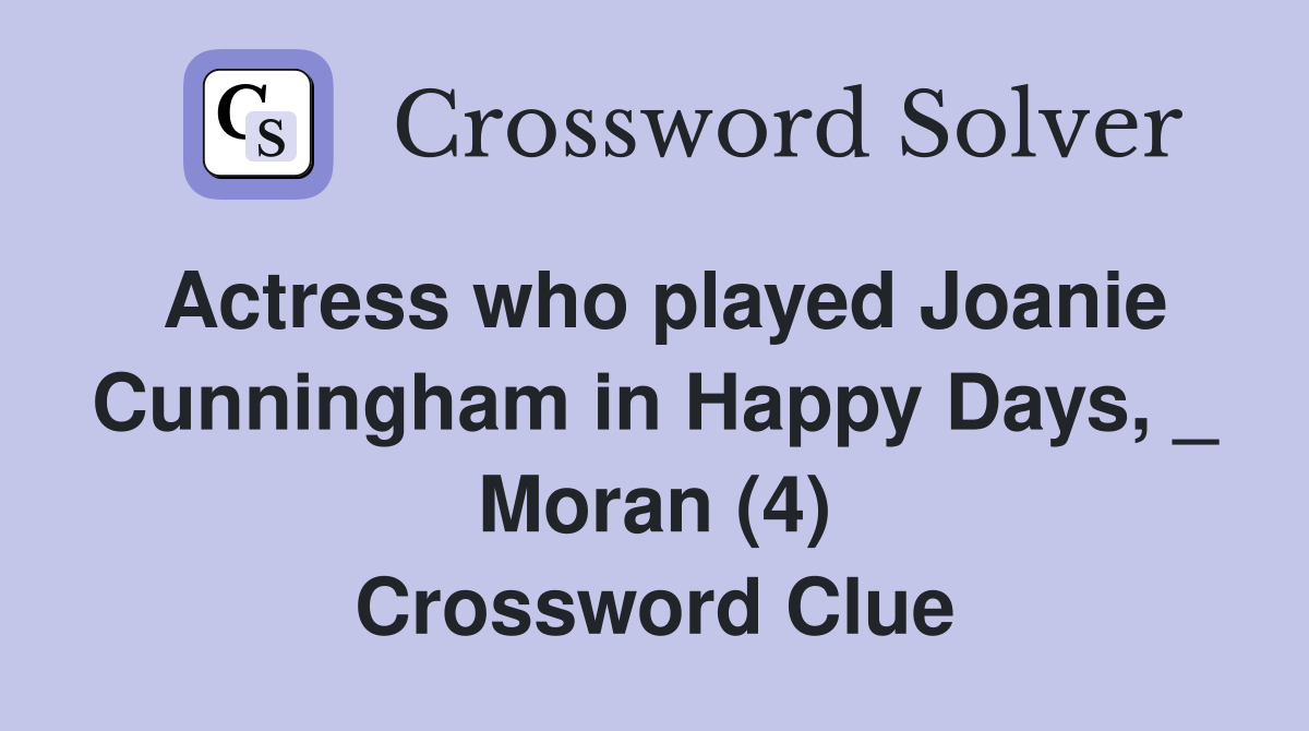 Actress who played Joanie Cunningham in Happy Days, _ Moran (4) Crossword Clue