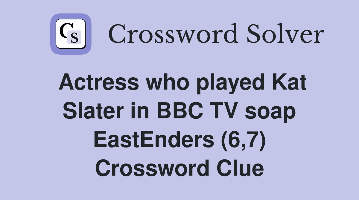 Actress who played Kat Slater in BBC TV soap EastEnders (6,7) Crossword Clue
