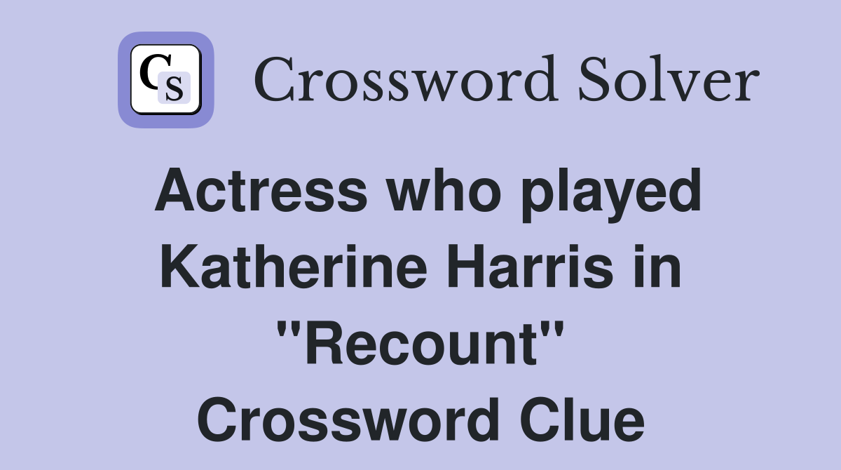 Actress who played Katherine Harris in "Recount" Crossword Clue