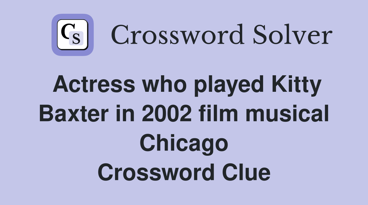 Actress who played Kitty Baxter in 2002 film musical Chicago Crossword Clue