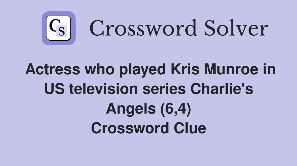 Actress who played Kris Munroe in US television series Charlie's Angels (6,4) Crossword Clue