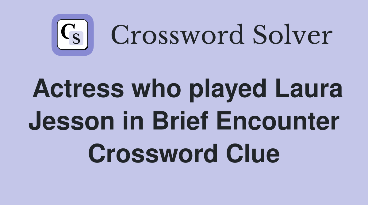 Actress who played Laura Jesson in Brief Encounter Crossword Clue
