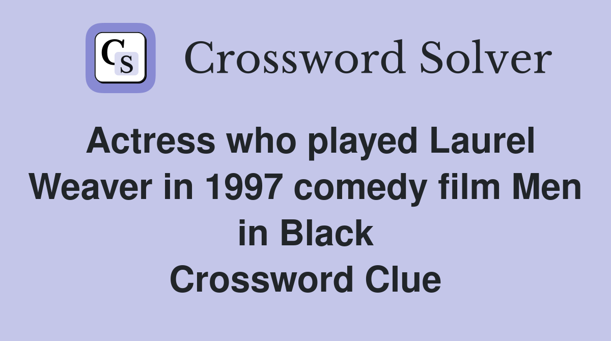 Actress who played Laurel Weaver in 1997 comedy film Men in Black Crossword Clue