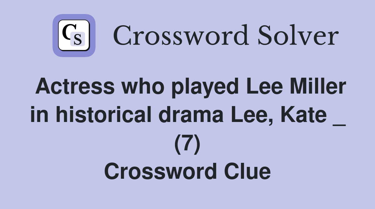 Actress who played Lee Miller in historical drama Lee, Kate _ (7) Crossword Clue