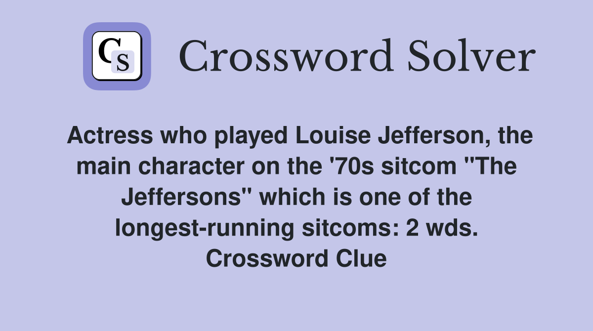 Actress who played Louise Jefferson, the main character on the '70s sitcom "The Jeffersons" which is one of the longest-running sitcoms: 2 wds. Crossword Clue