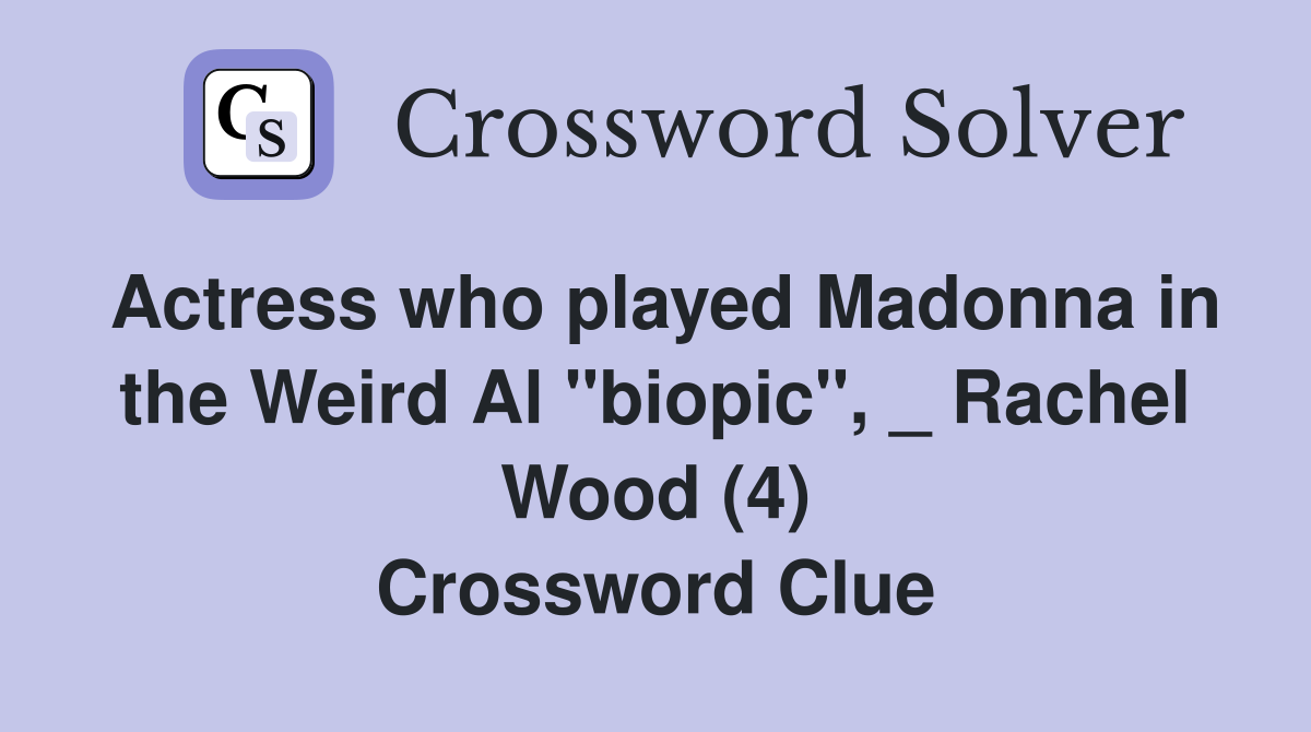 Actress who played Madonna in the Weird Al "biopic", _ Rachel Wood (4) Crossword Clue