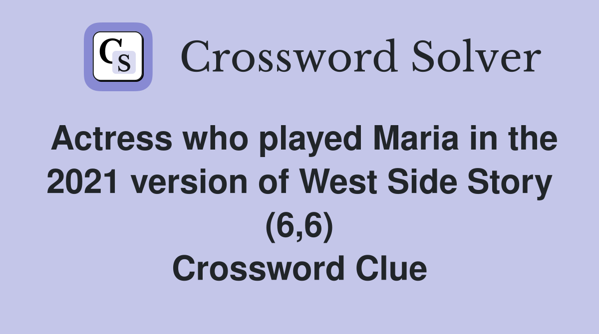 Actress who played Maria in the 2021 version of West Side Story (6,6) Crossword Clue