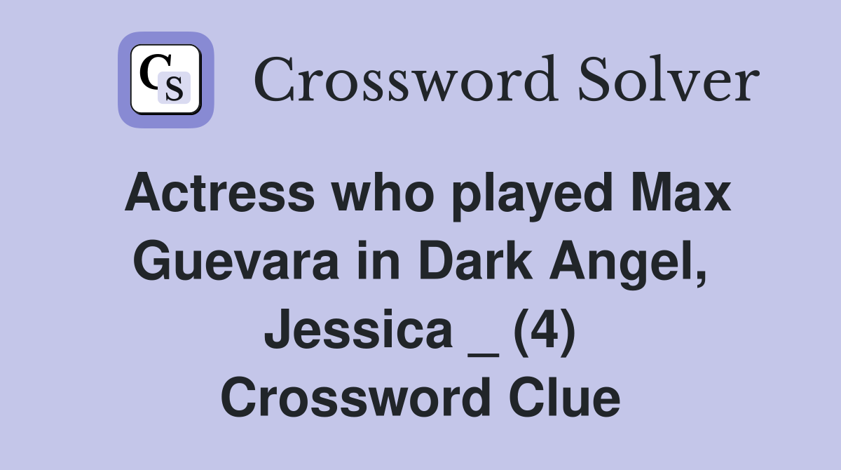 Actress who played Max Guevara in Dark Angel, Jessica _ (4) Crossword Clue