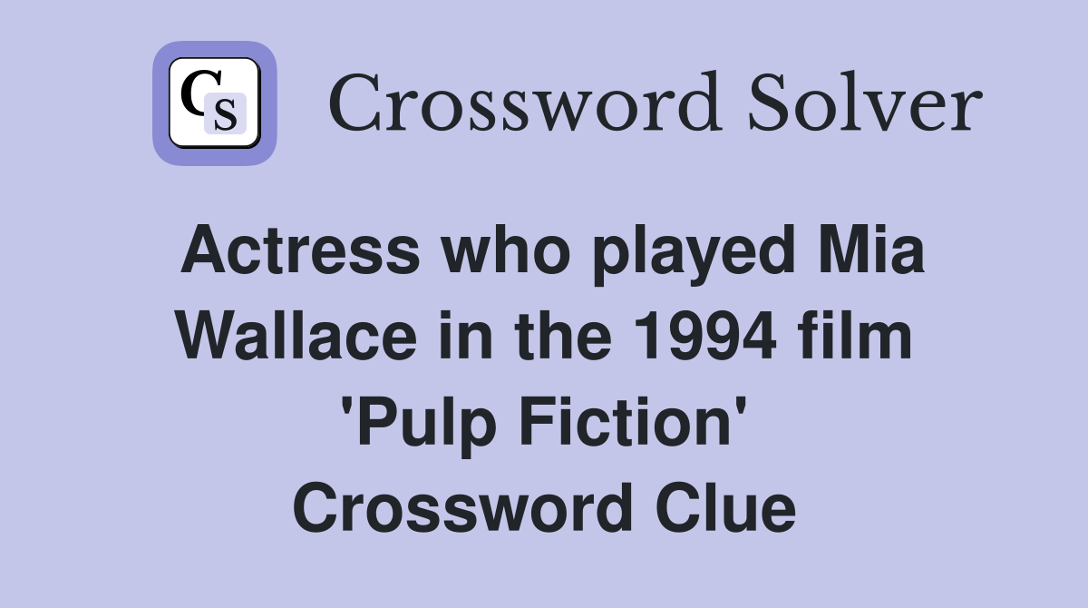 Actress who played Mia Wallace in the 1994 film 'Pulp Fiction' Crossword Clue