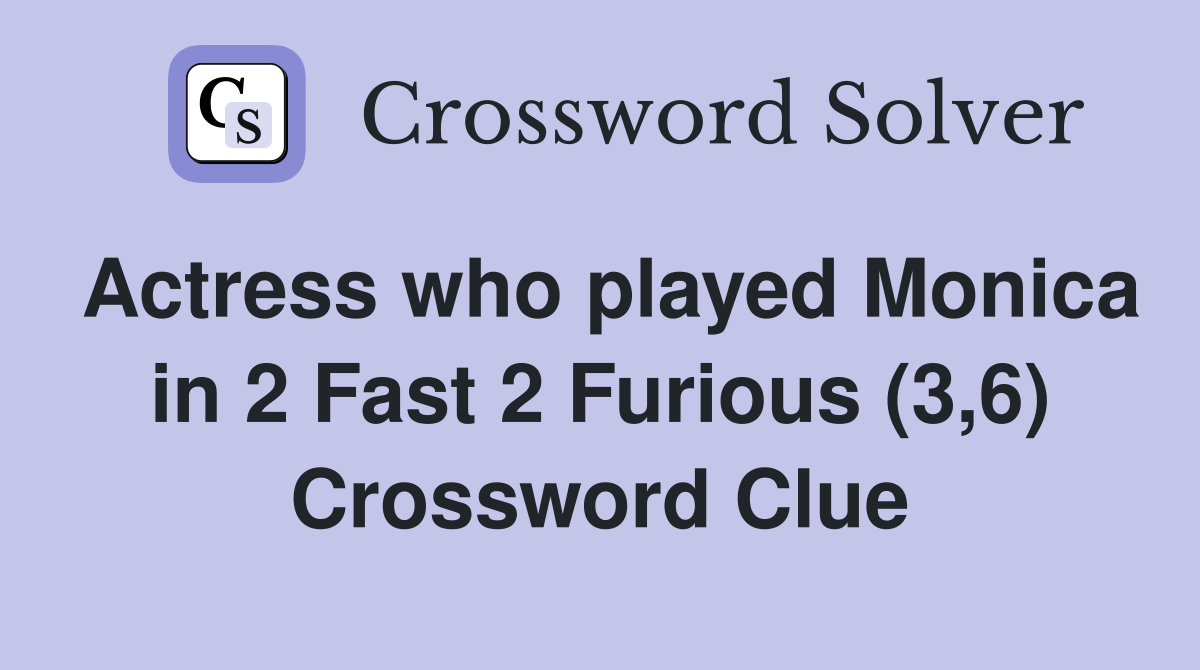 Actress who played Monica in 2 Fast 2 Furious (3,6) Crossword Clue