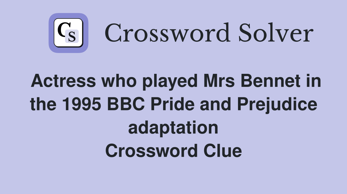 Actress who played Mrs Bennet in the 1995 BBC Pride and Prejudice adaptation Crossword Clue