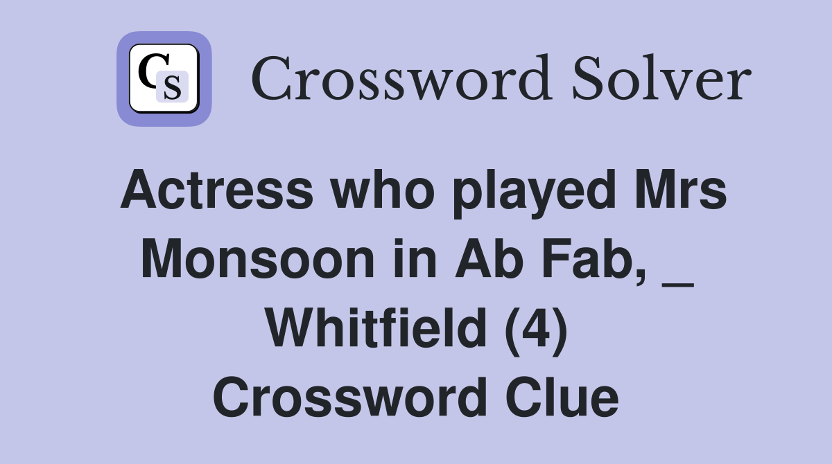 Actress who played Mrs Monsoon in Ab Fab, _ Whitfield (4) Crossword Clue