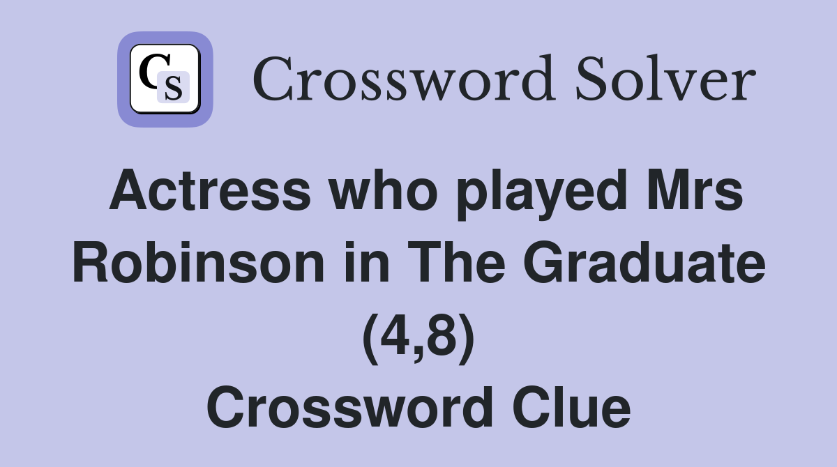 Actress who played Mrs Robinson in The Graduate (4 8) Crossword Clue