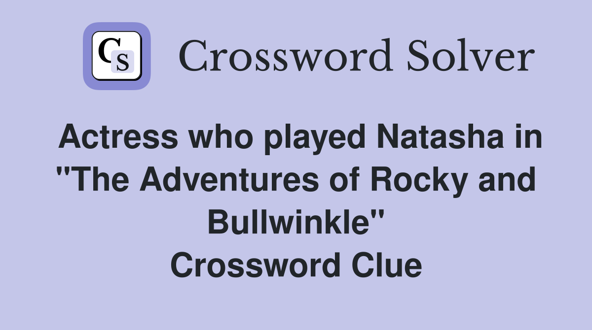 Actress who played Natasha in "The Adventures of Rocky and Bullwinkle" Crossword Clue