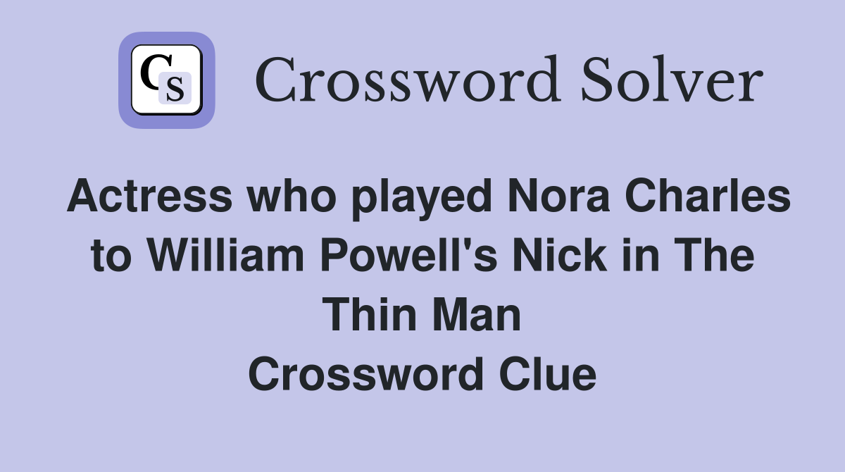Actress who played Nora Charles to William Powell's Nick in The Thin Man Crossword Clue
