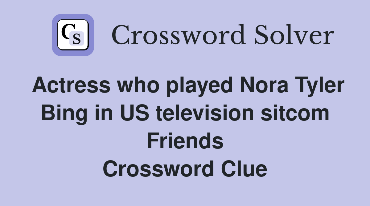 Actress who played Nora Tyler Bing in US television sitcom Friends Crossword Clue