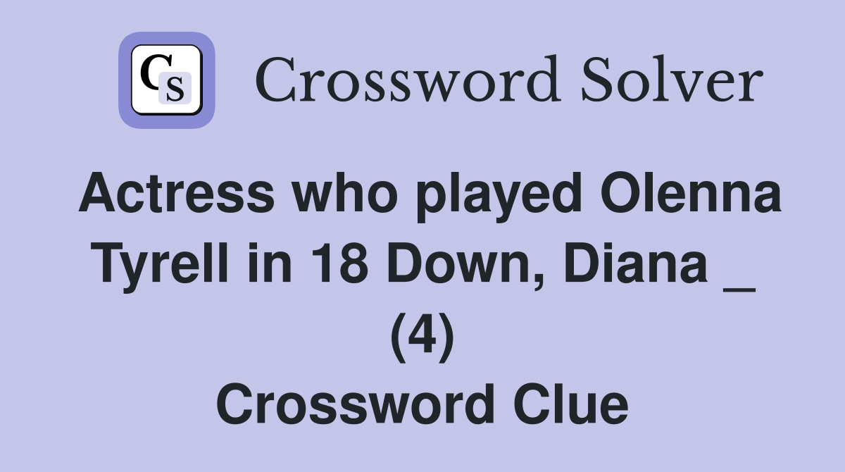 Actress who played Olenna Tyrell in 18 Down, Diana _ (4) Crossword Clue