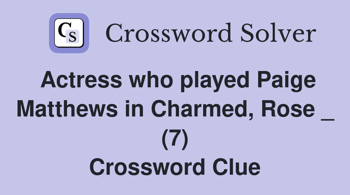 Actress who played Paige Matthews in Charmed, Rose _ (7) Crossword Clue