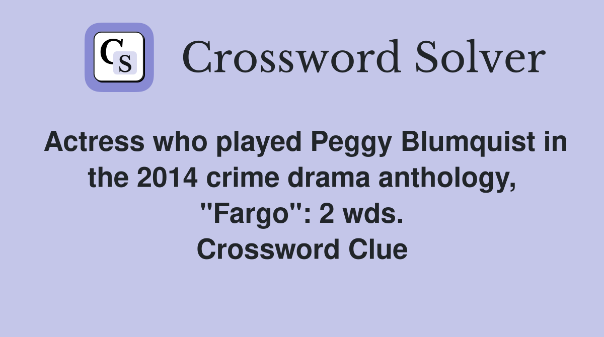 Actress who played Peggy Blumquist in the 2014 crime drama anthology, "Fargo": 2 wds. Crossword Clue