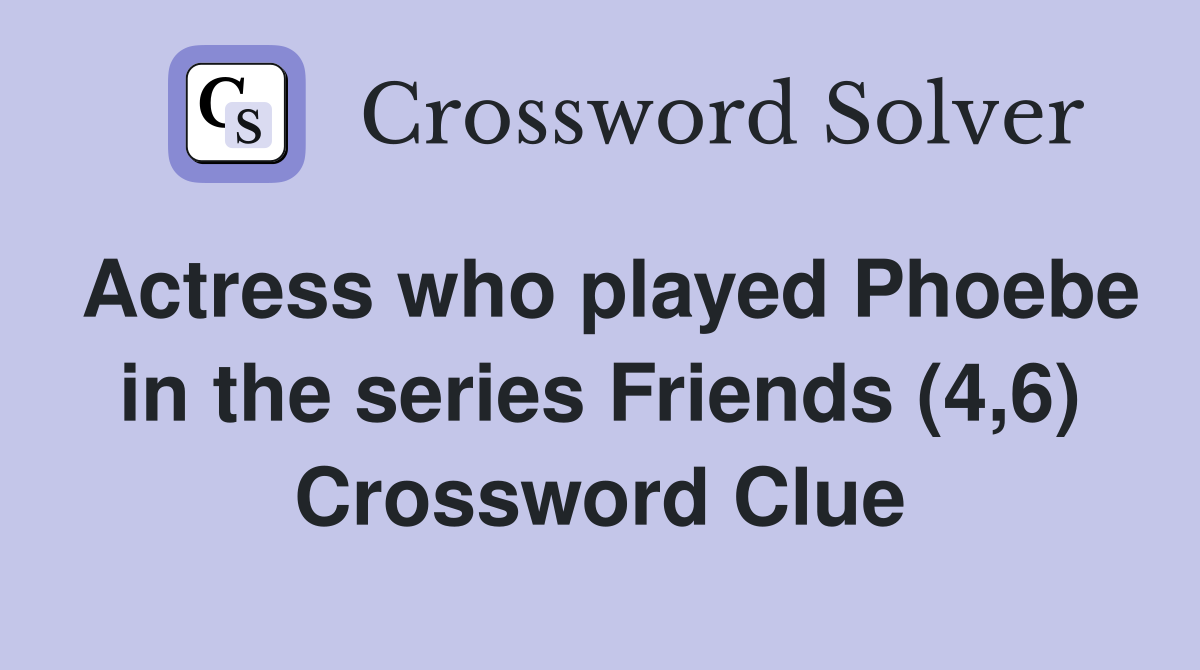 Actress who played Phoebe in the series Friends (4,6) Crossword Clue