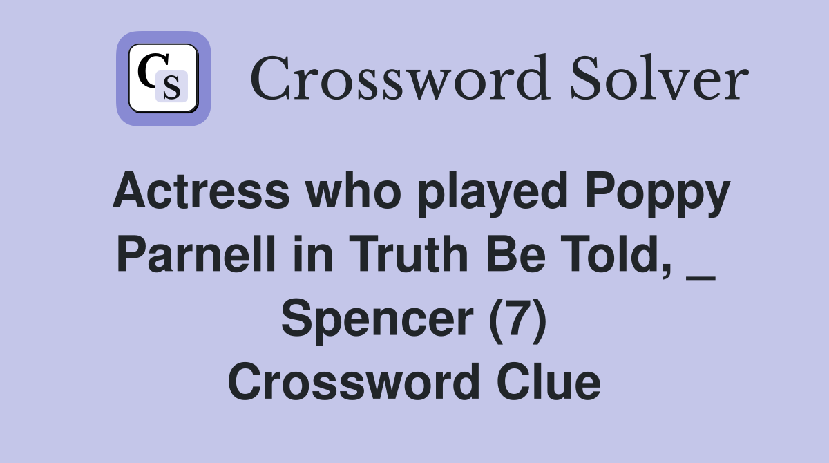 Actress who played Poppy Parnell in Truth Be Told, _ Spencer (7) Crossword Clue
