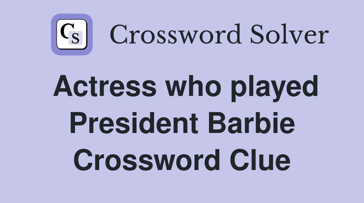 Actress who played President Barbie Crossword Clue